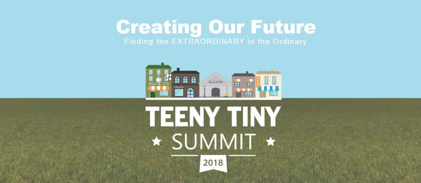 Teeny Tiny Summit 2018 –  Creating our Future – Finding the EXTRAORDINARY  in the Ordinary